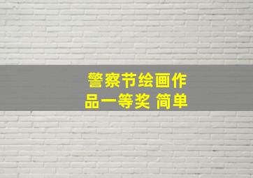 警察节绘画作品一等奖 简单